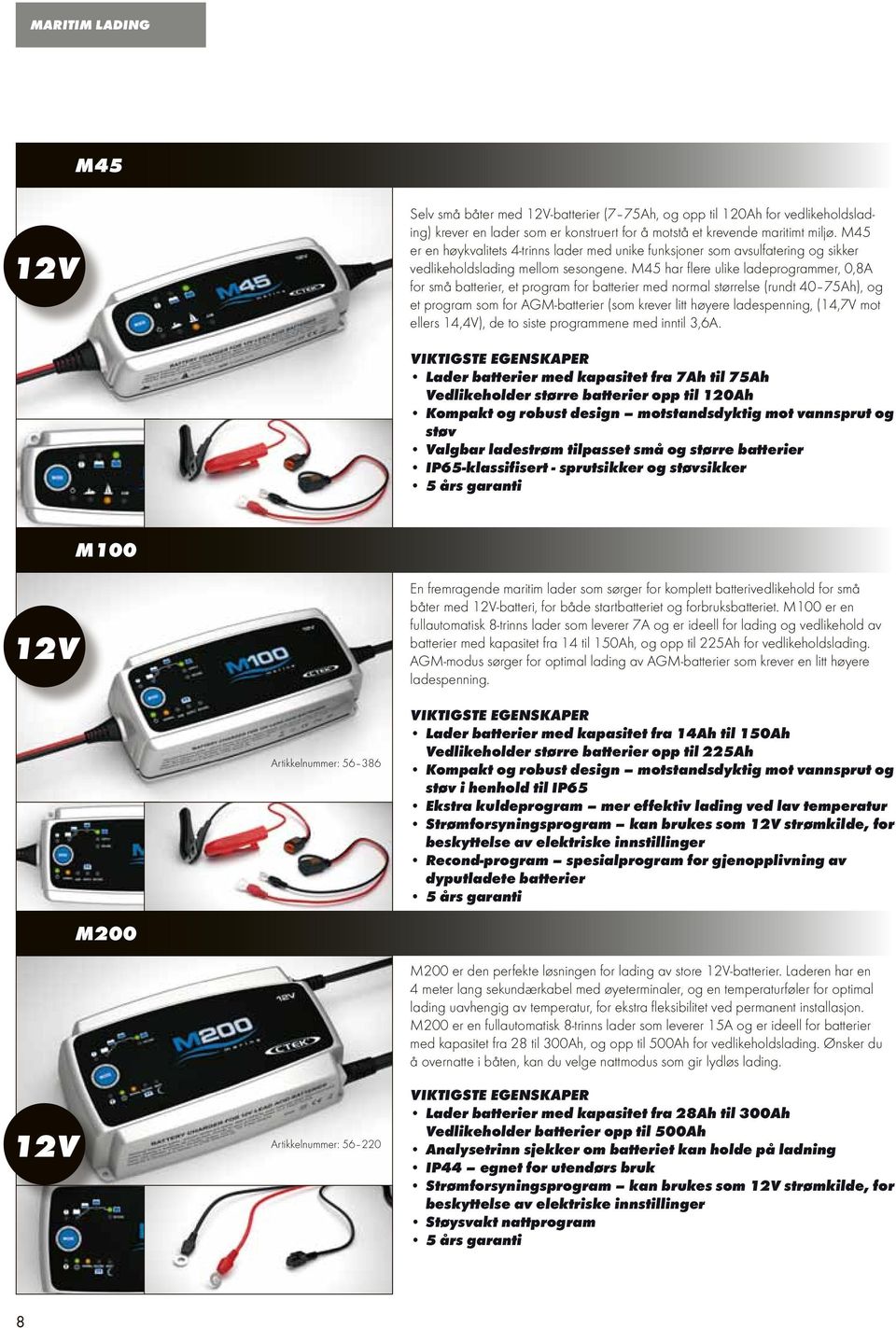 M45 har flere ulike ladeprogrammer, 0,8A for små batterier, et program for batterier med normal størrelse (rundt 40 75Ah), og et program som for AGM-batterier (som krever litt høyere ladespenning,