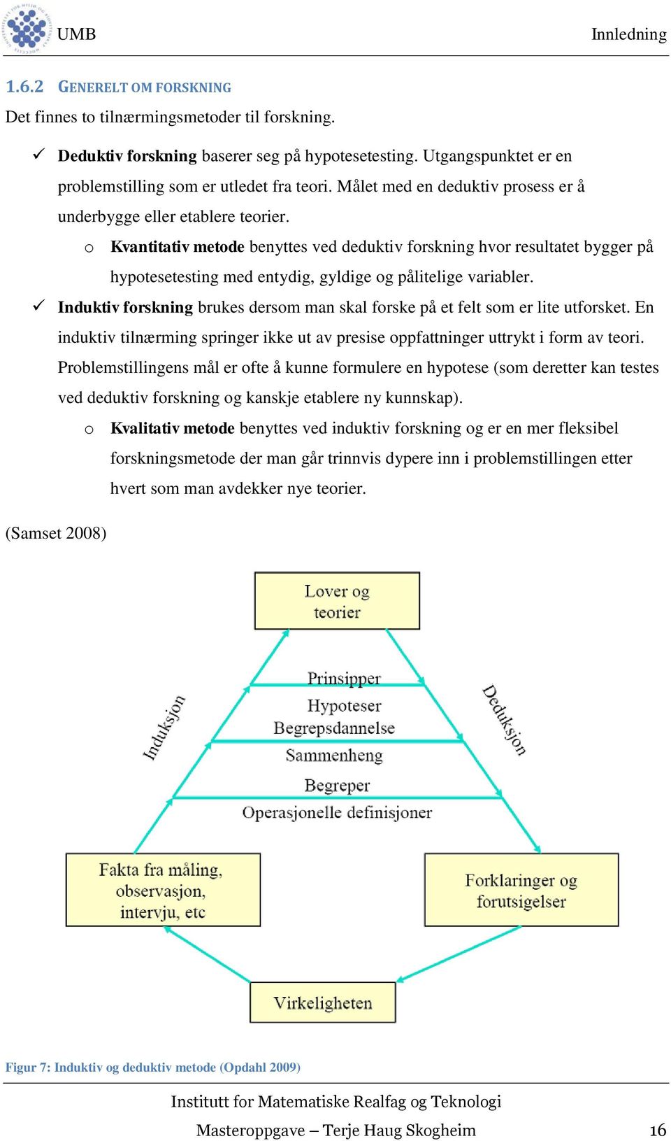 o Kvantitativ metode benyttes ved deduktiv forskning hvor resultatet bygger på hypotesetesting med entydig, gyldige og pålitelige variabler.