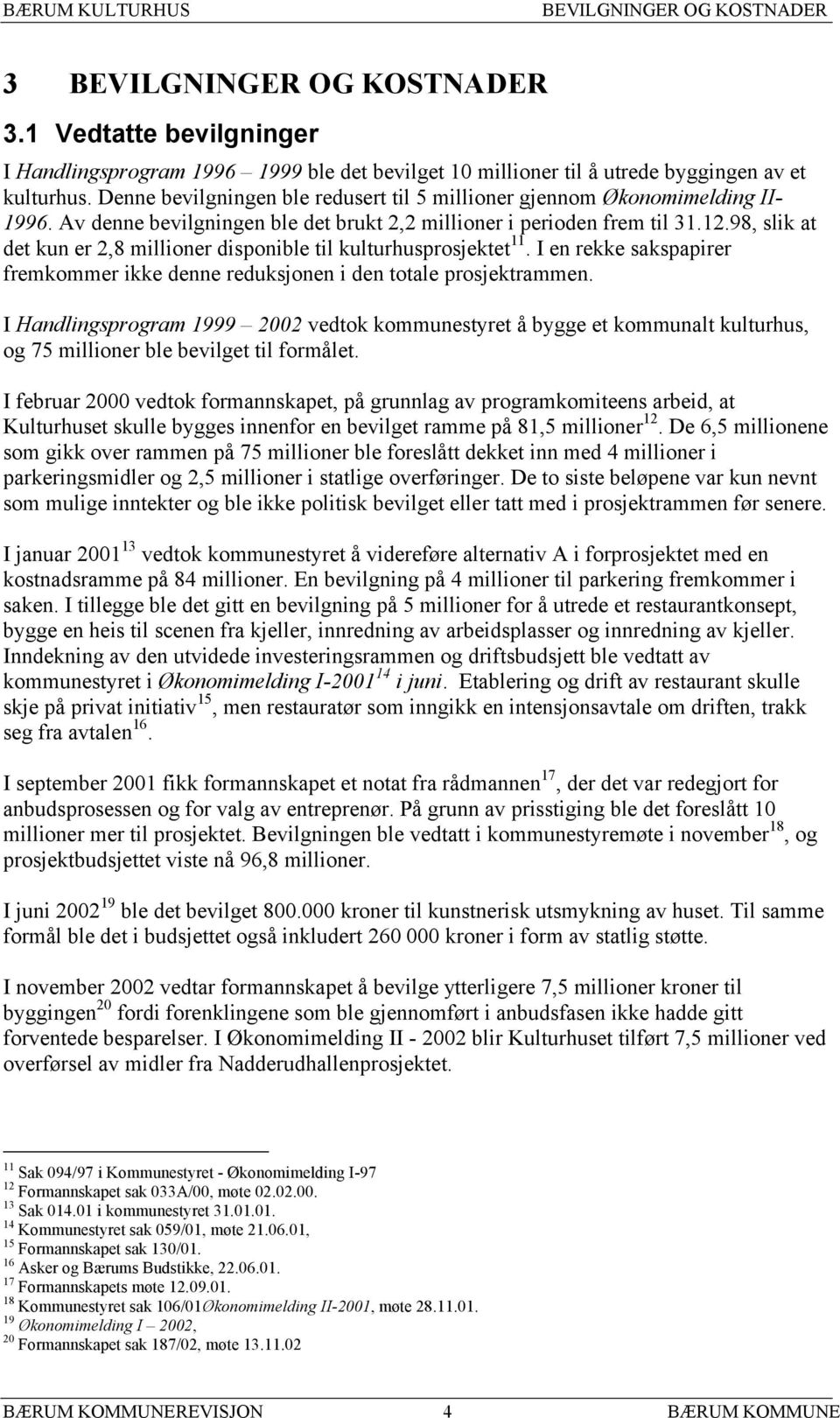 98, slik at det kun er 2,8 millioner disponible til kulturhusprosjektet 11. I en rekke sakspapirer fremkommer ikke denne reduksjonen i den totale prosjektrammen.