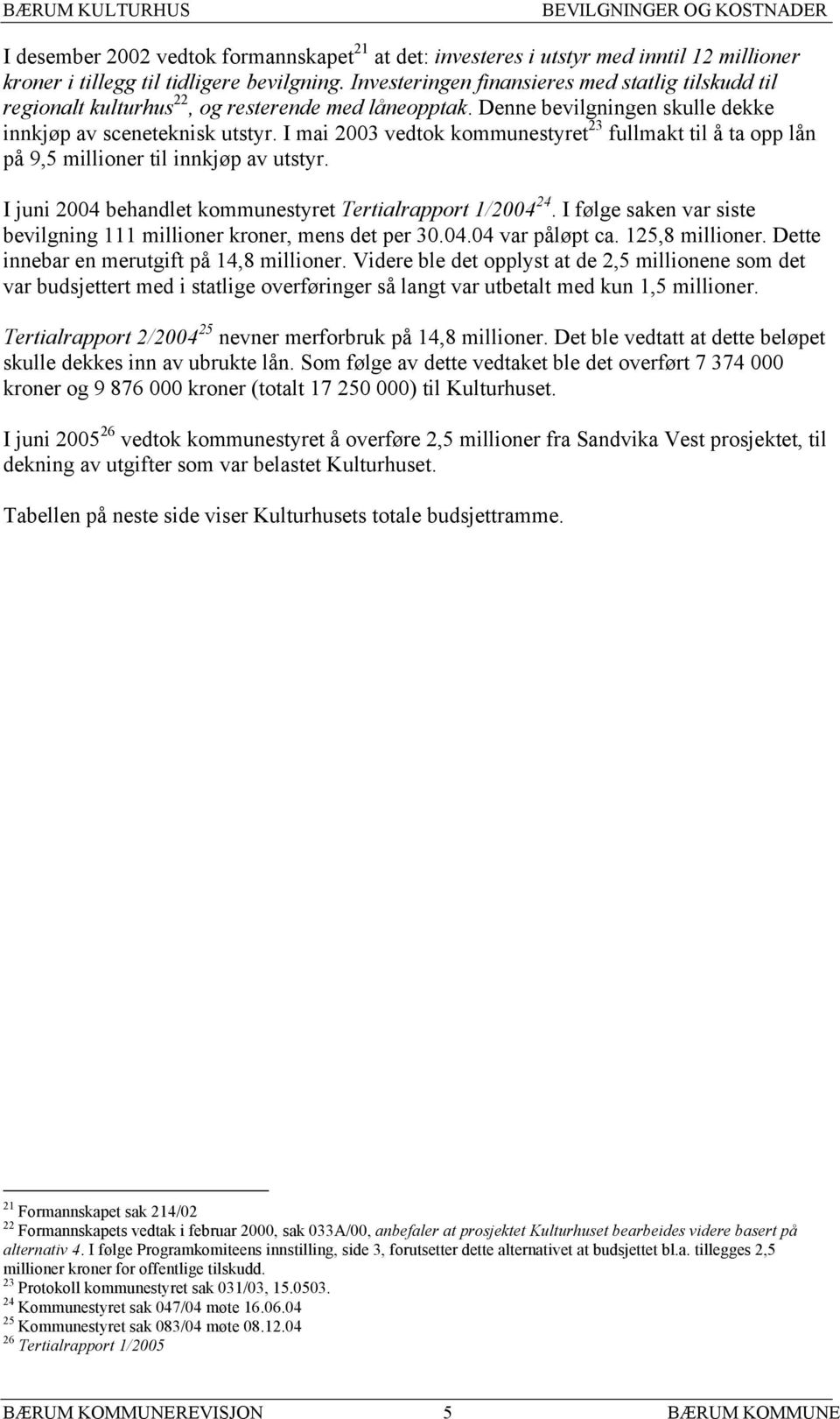 I mai 2003 vedtok kommunestyret 23 fullmakt til å ta opp lån på 9,5 millioner til innkjøp av utstyr. I juni 2004 behandlet kommunestyret Tertialrapport 1/2004 24.