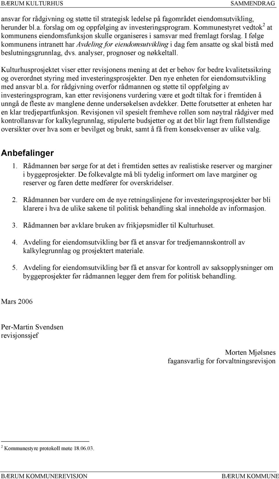 I følge kommunens intranett har Avdeling for eiendomsutvikling i dag fem ansatte og skal bistå med beslutningsgrunnlag, dvs. analyser, prognoser og nøkkeltall.