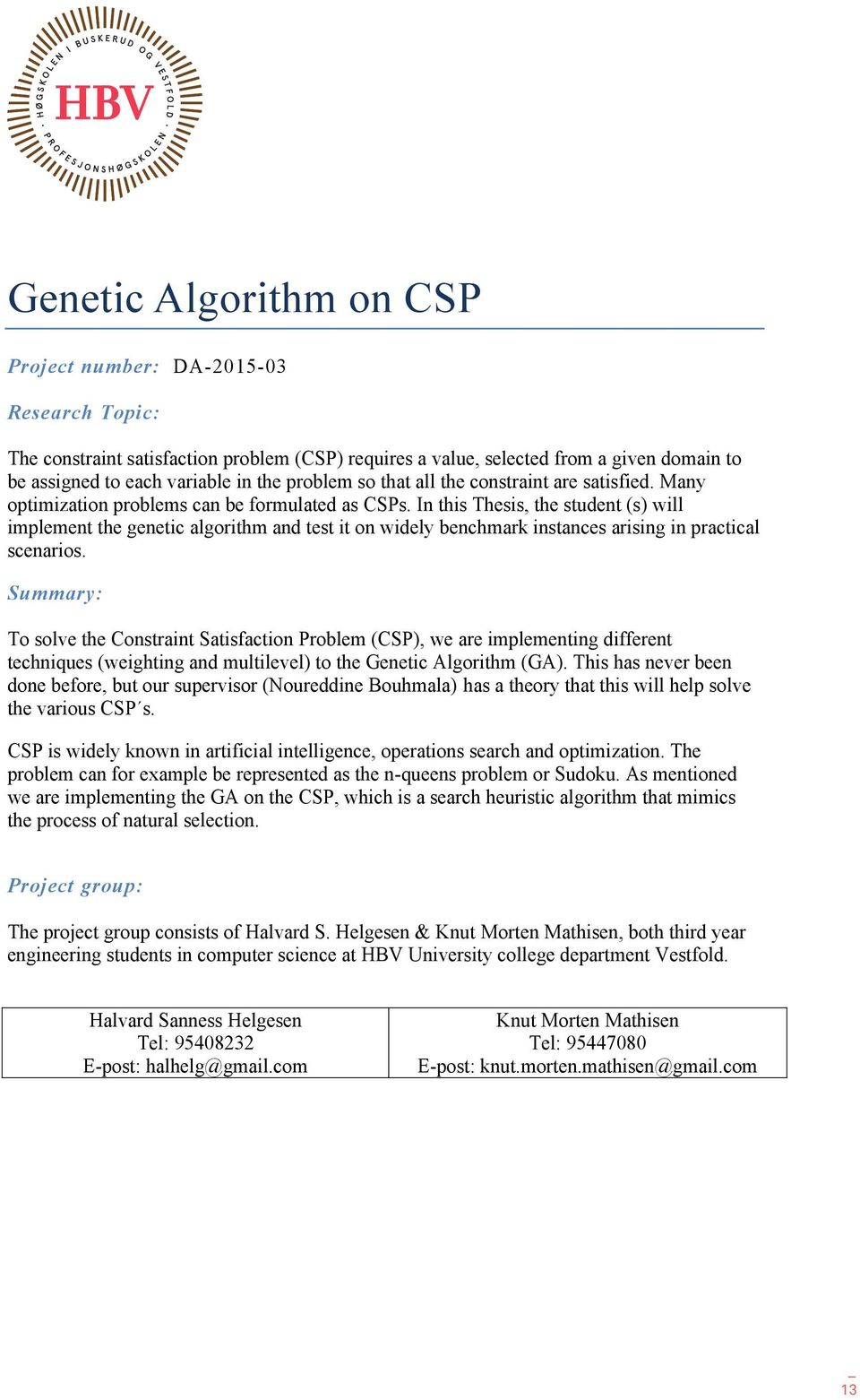 In this Thesis, the student (s) will implement the genetic algorithm and test it on widely benchmark instances arising in practical scenarios.