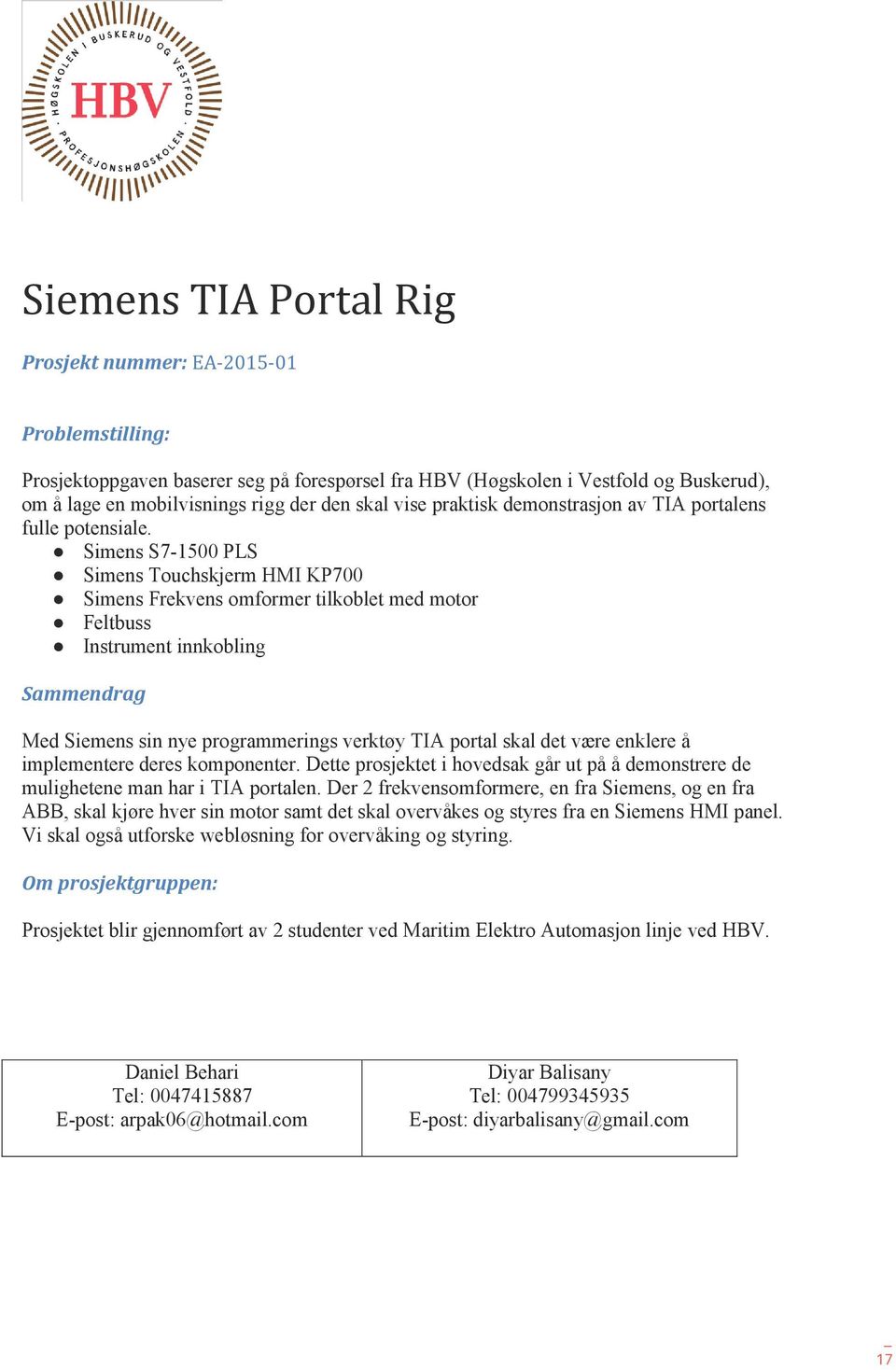 Simens S7-1500 PLS Simens Touchskjerm HMI KP700 Simens Frekvens omformer tilkoblet med motor Feltbuss Instrument innkobling Sammendrag Med Siemens sin nye programmerings verktøy TIA portal skal det