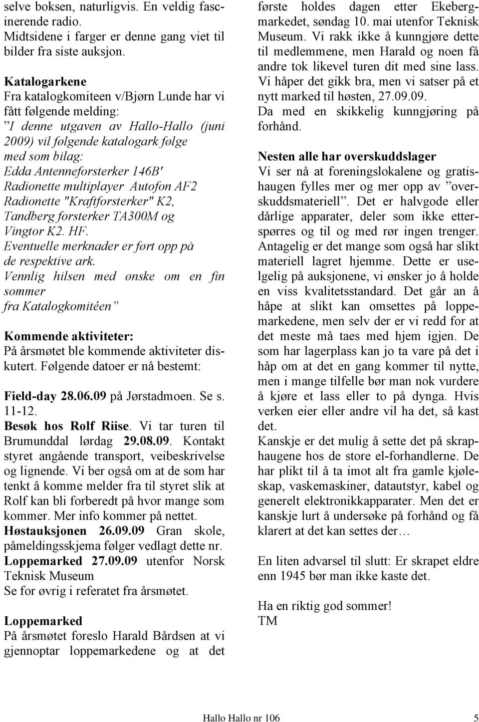 Radionette multiplayer Autofon AF2 Radionette "Kraftforsterker" K2, Tandberg forsterker TA300M og Vingtor K2. HF. Eventuelle merknader er ført opp på de respektive ark.