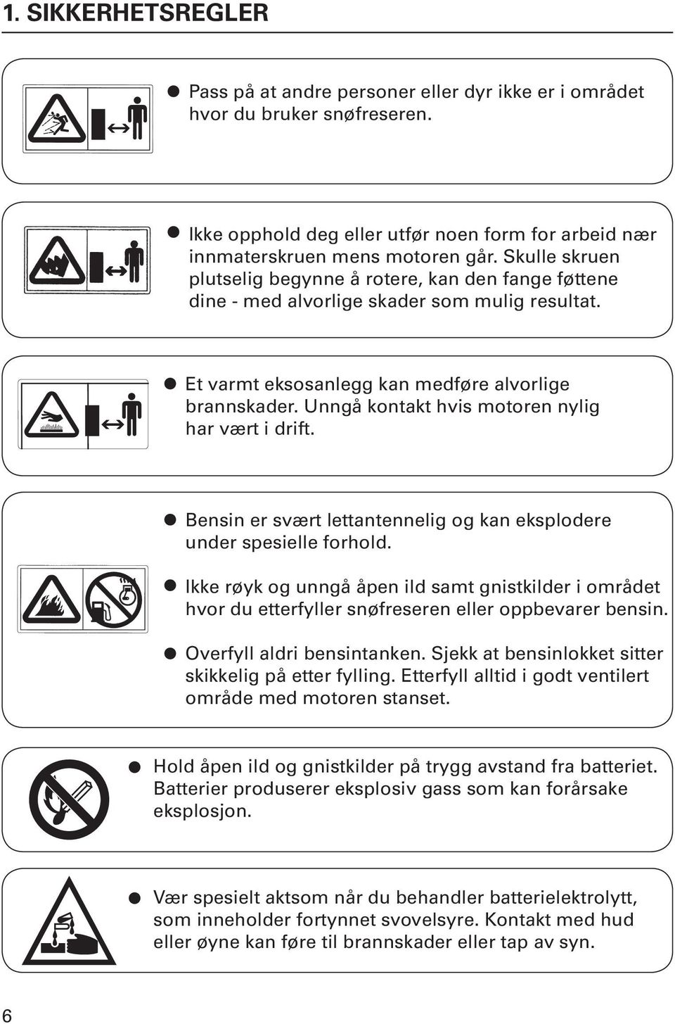 Unngå kontakt hvis motoren nylig har vært i drift. Bensin er svært lettantennelig og kan eksplodere under spesielle forhold.