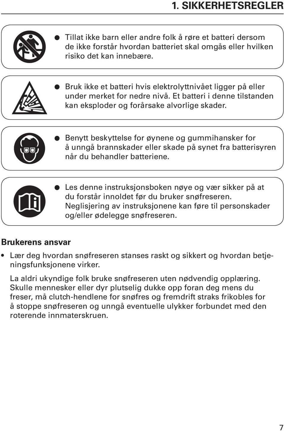 Benytt beskyttelse for øynene og gummihansker for å unngå brannskader eller skade på synet fra batterisyren når du behandler batteriene.