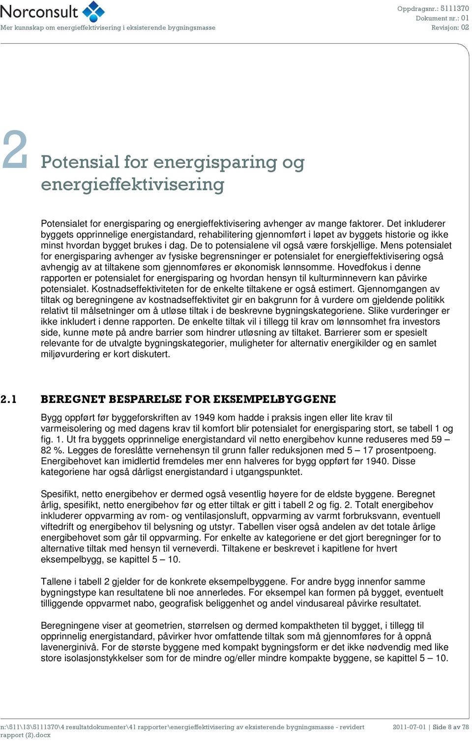 Mens potensialet for energisparing avhenger av fysiske begrensninger er potensialet for energieffektivisering også avhengig av at tiltakene som gjennomføres er økonomisk lønnsomme.