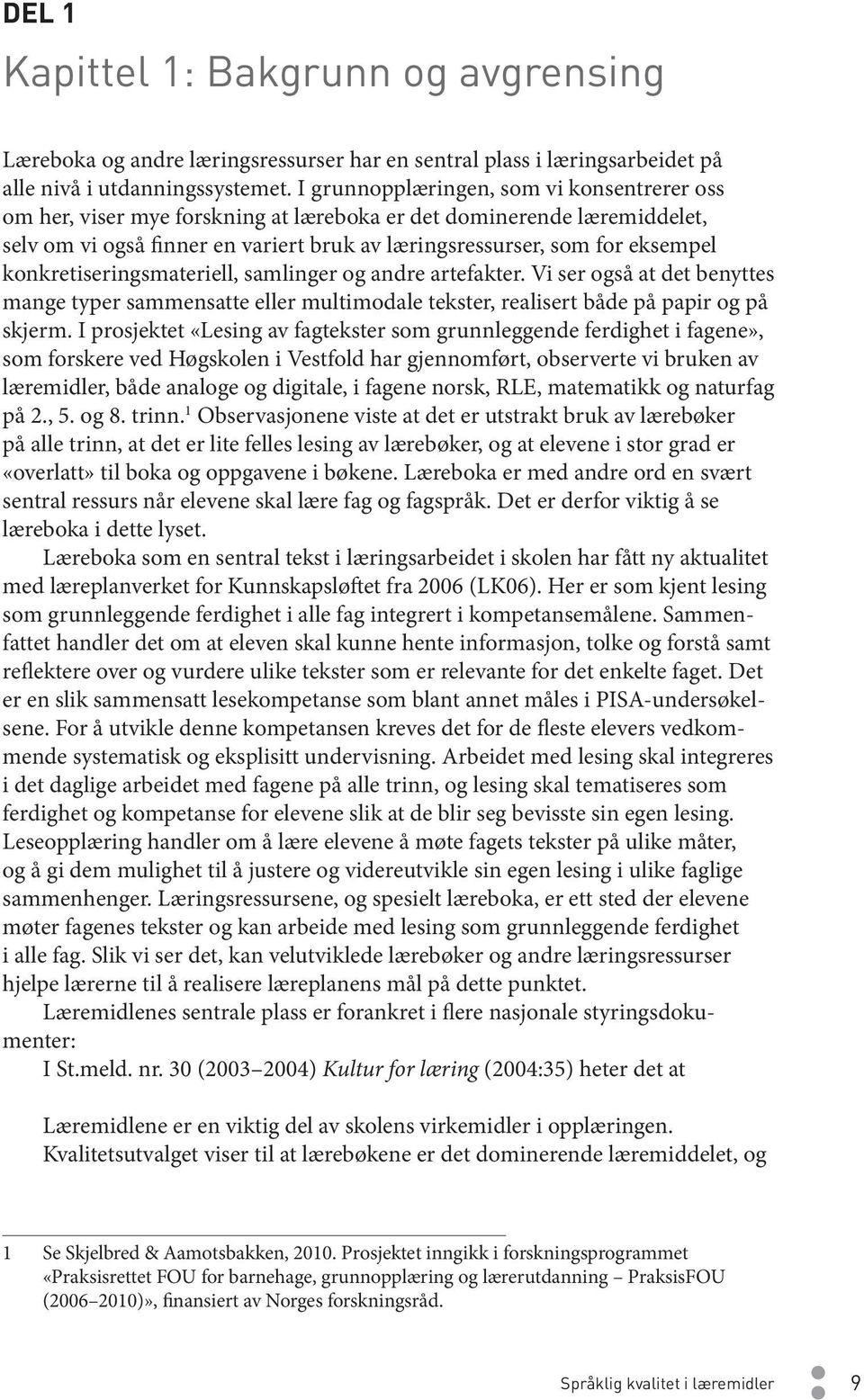 konkretiseringsmateriell, samlinger og andre artefakter. Vi ser også at det benyttes mange typer sammensatte eller multimodale tekster, realisert både på papir og på skjerm.