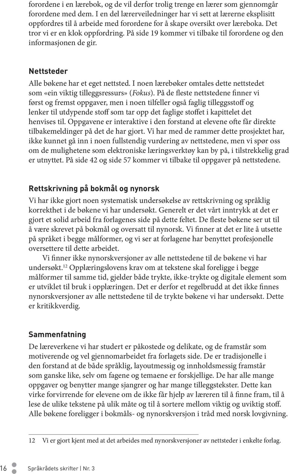 På side 19 kommer vi tilbake til forordene og den informasjonen de gir. Nettsteder Alle bøkene har et eget nettsted. I noen lærebøker omtales dette nettstedet som «ein viktig tilleggsressurs» (Fokus).