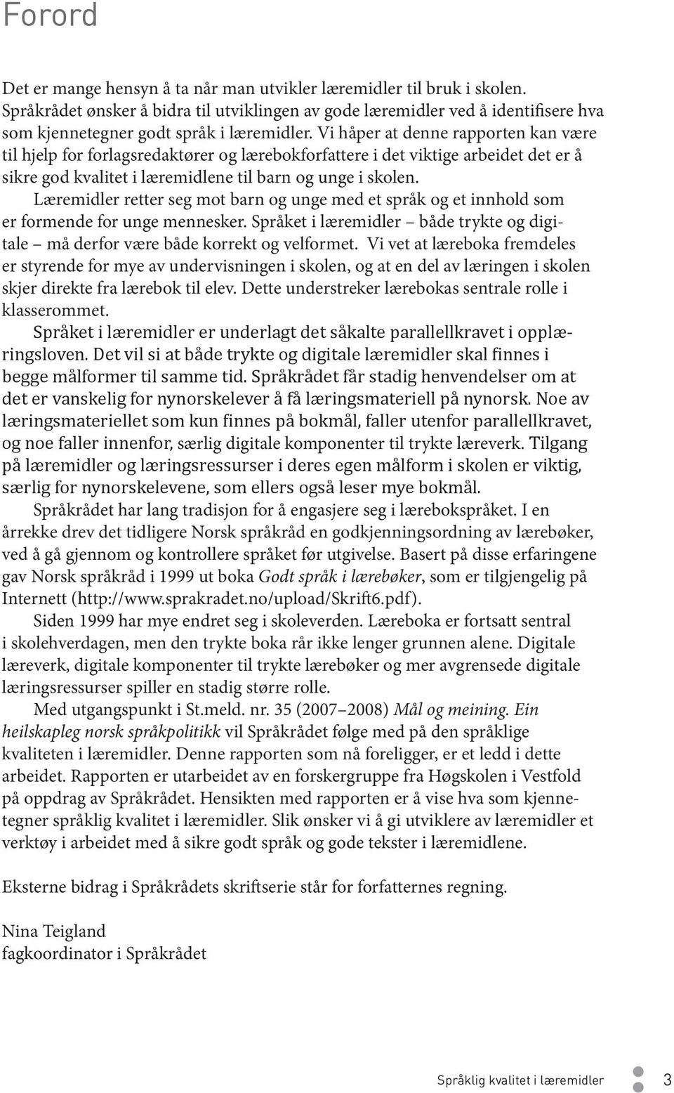 Vi håper at denne rapporten kan være til hjelp for forlagsredaktører og lærebokforfattere i det viktige arbeidet det er å sikre god kvalitet i læremidlene til barn og unge i skolen.