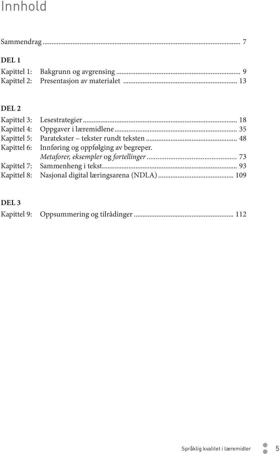 .. 48 Kapittel 6: Innføring og oppfølging av begreper. Metaforer, eksempler og fortellinger... 73 Kapittel 7: Sammenheng i tekst.