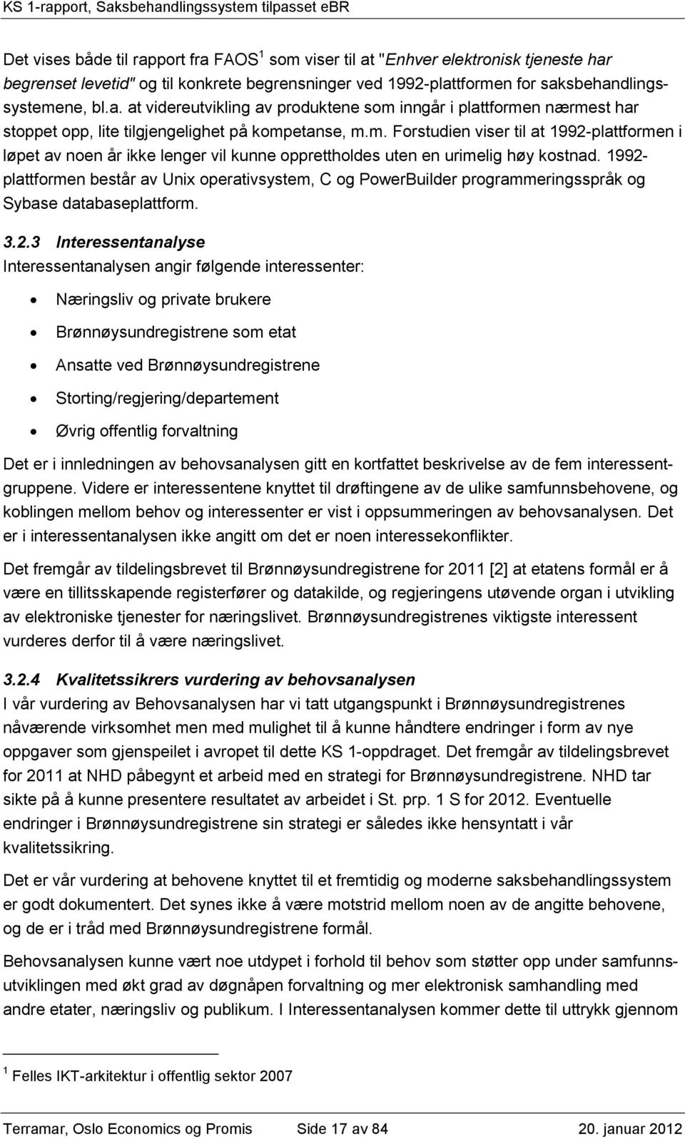 1992- plattformen består av Unix operativsystem, C og PowerBuilder programmeringsspråk og Sybase databaseplattform. 3.2.3 Interessentanalyse Interessentanalysen angir følgende interessenter: