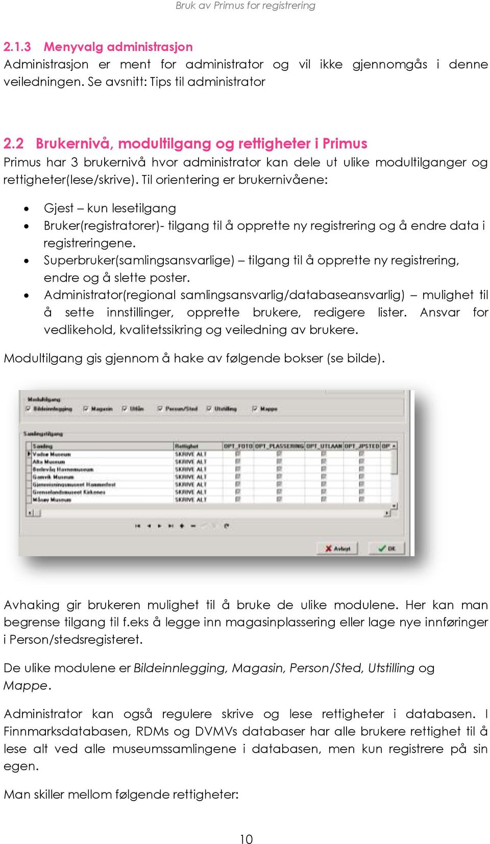 Til orientering er brukernivåene: Gjest kun lesetilgang Bruker(registratorer)- tilgang til å opprette ny registrering og å endre data i registreringene.