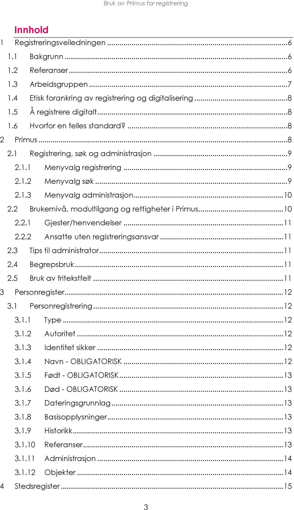 2 Brukernivå, modultilgang og rettigheter i Primus... 10 2.2.1 Gjester/henvendelser... 11 2.2.2 Ansatte uten registreringsansvar... 11 2.3 Tips til administrator... 11 2.4 Begrepsbruk... 11 2.5 Bruk av fritekstfelt.