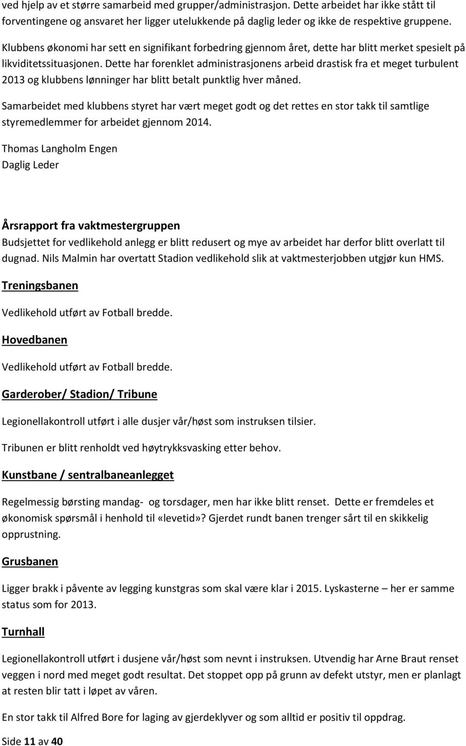 Dette har forenklet administrasjonens arbeid drastisk fra et meget turbulent 2013 og klubbens lønninger har blitt betalt punktlig hver måned.