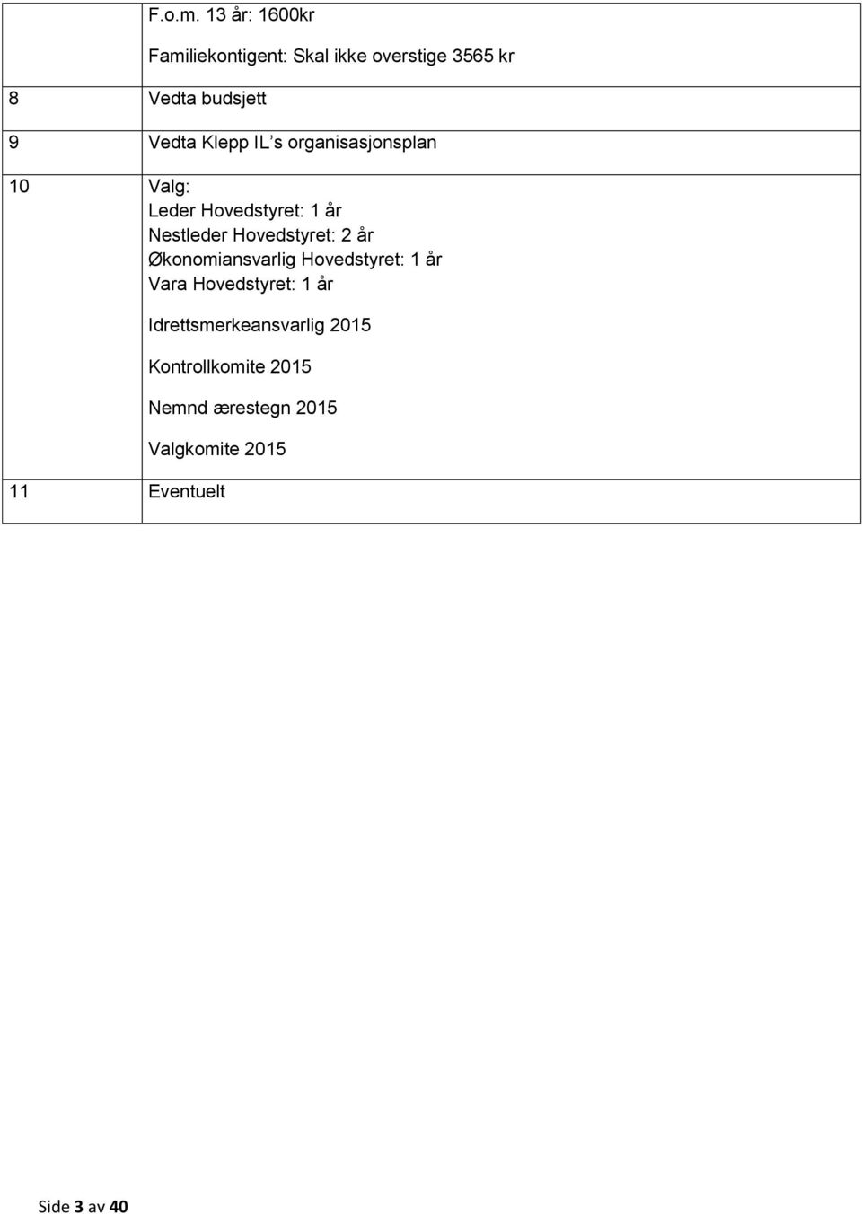 Klepp IL s organisasjonsplan 10 Valg: Leder Hovedstyret: 1 år Nestleder Hovedstyret: 2