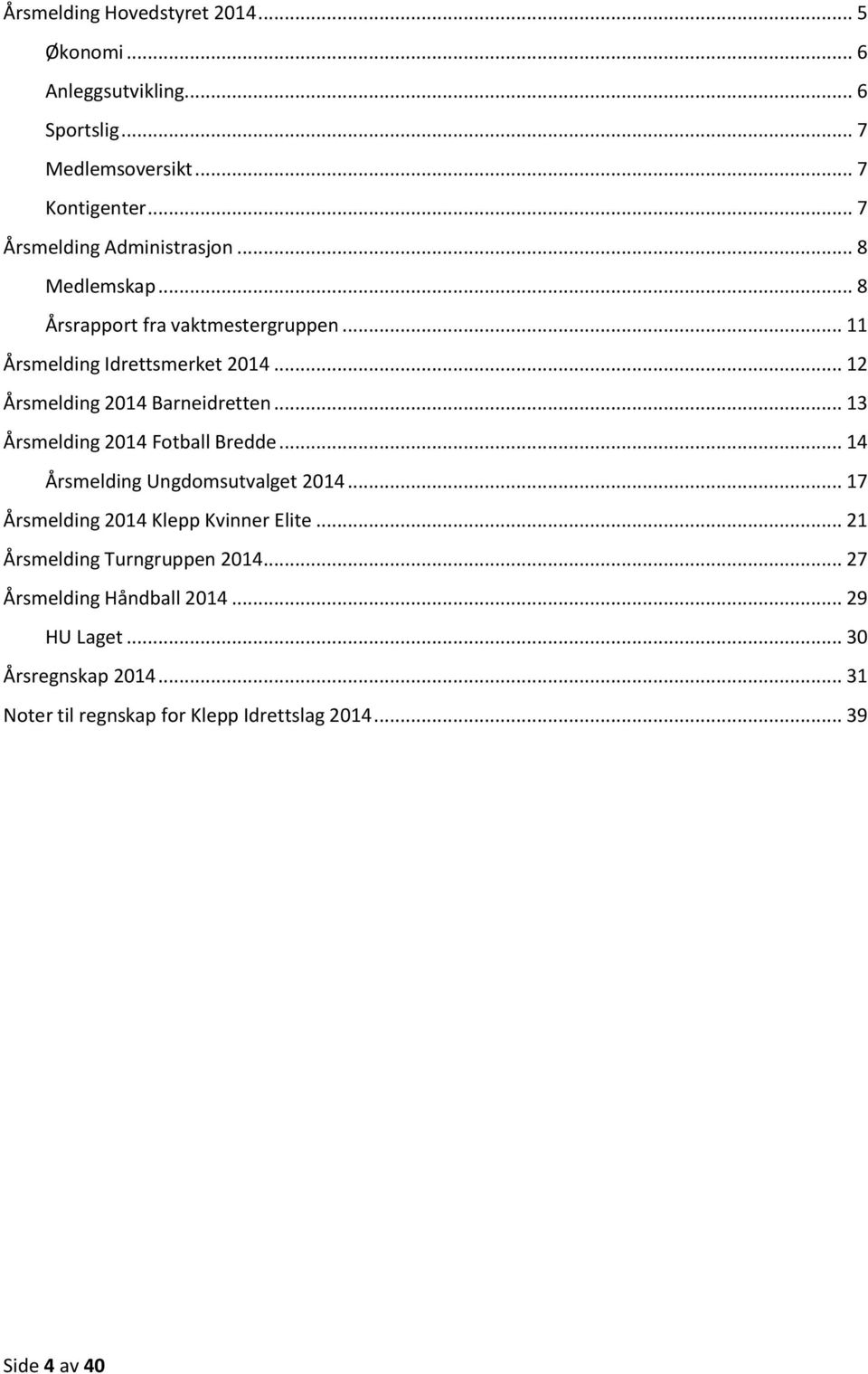 .. 12 Årsmelding 2014 Barneidretten... 13 Årsmelding 2014 Fotball Bredde... 14 Årsmelding Ungdomsutvalget 2014.