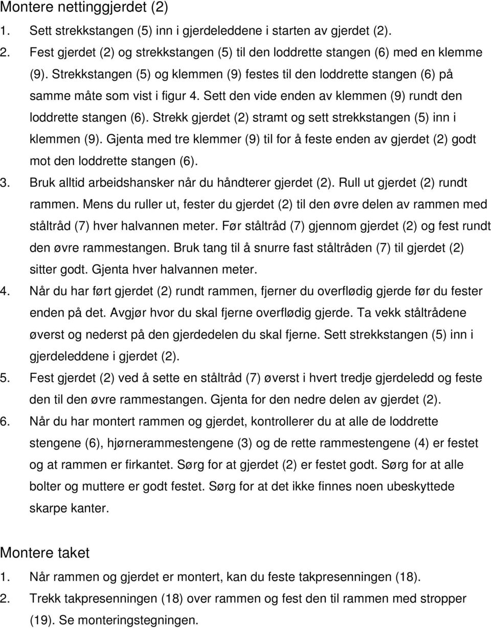 Strekk gjerdet (2) stramt og sett strekkstangen (5) inn i klemmen (9). Gjenta med tre klemmer (9) til for å feste enden av gjerdet (2) godt mot den loddrette stangen (6). 3.