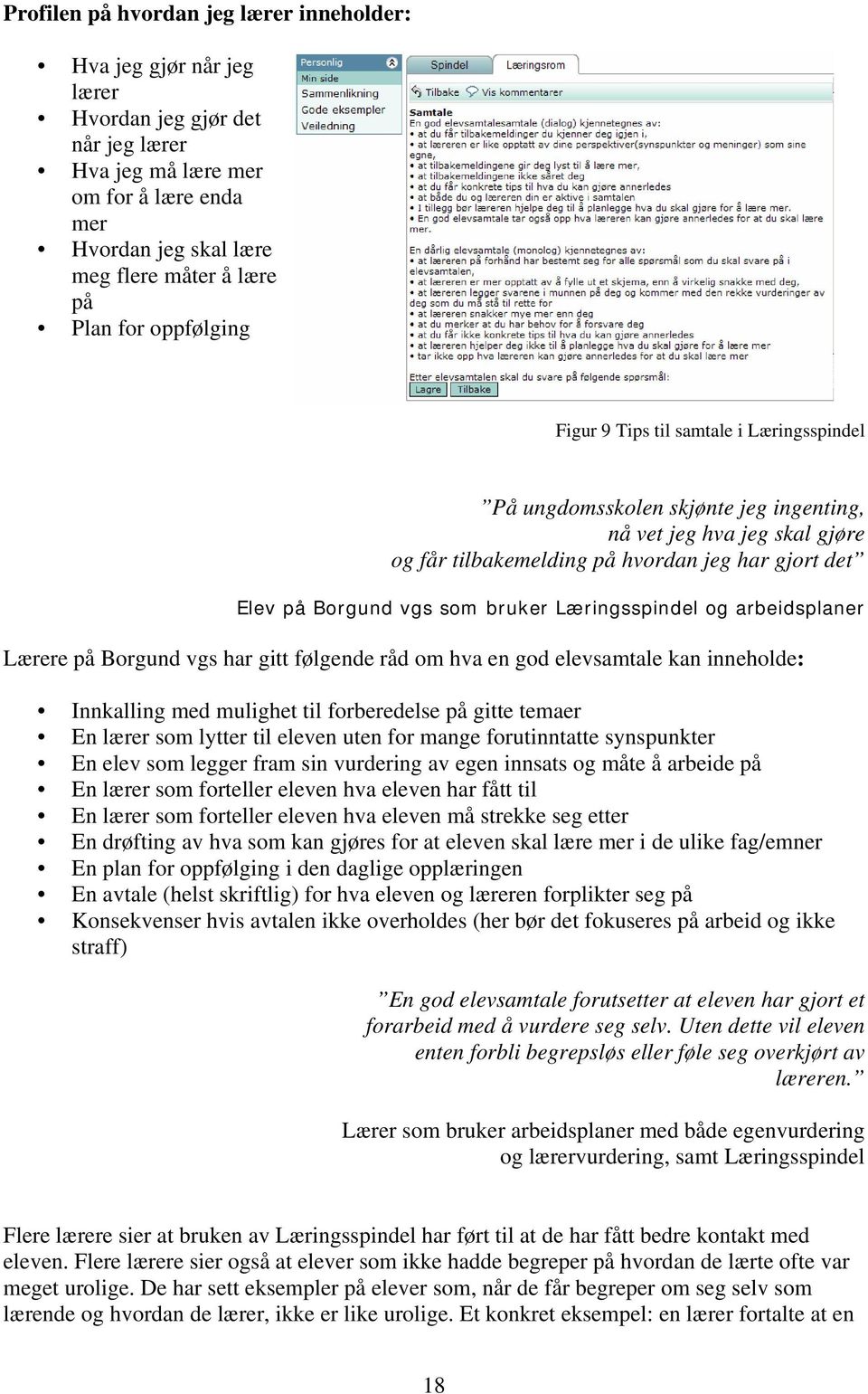 som bruker Læringsspindel og arbeidsplaner Lærere på Borgund vgs har gitt følgende råd om hva en god elevsamtale kan inneholde: Innkalling med mulighet til forberedelse på gitte temaer En lærer som