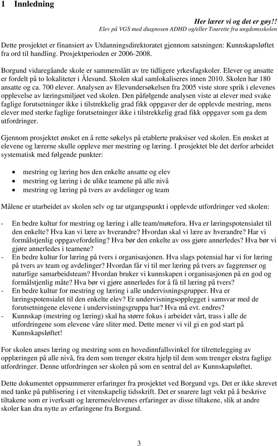 Prosjektperioden er 2006-2008. Borgund vidaregåande skole er sammenslått av tre tidligere yrkesfagskoler. Elever og ansatte er fordelt på to lokaliteter i Ålesund.