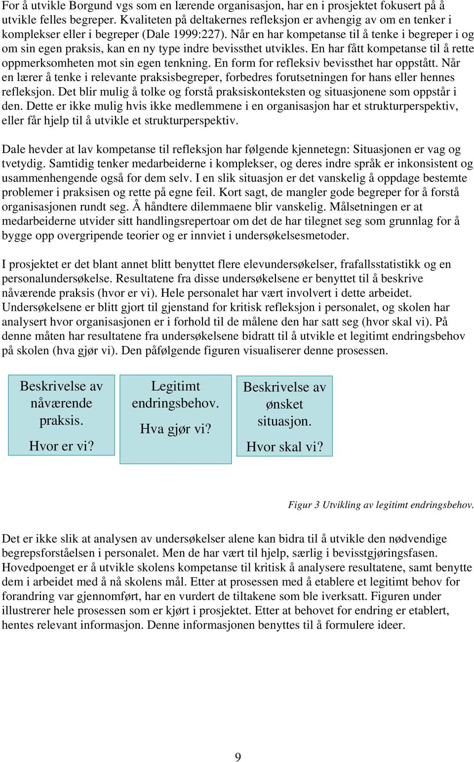 Når en har kompetanse til å tenke i begreper i og om sin egen praksis, kan en ny type indre bevissthet utvikles. En har fått kompetanse til å rette oppmerksomheten mot sin egen tenkning.