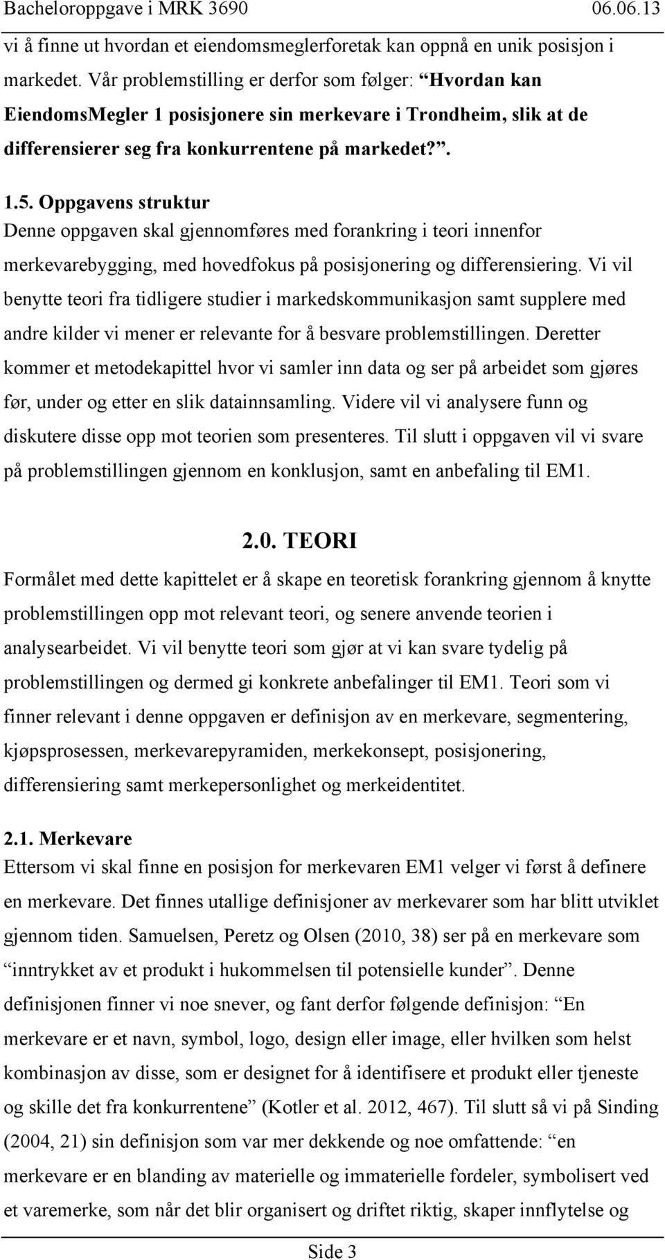 Oppgavens struktur Denne oppgaven skal gjennomføres med forankring i teori innenfor merkevarebygging, med hovedfokus på posisjonering og differensiering.