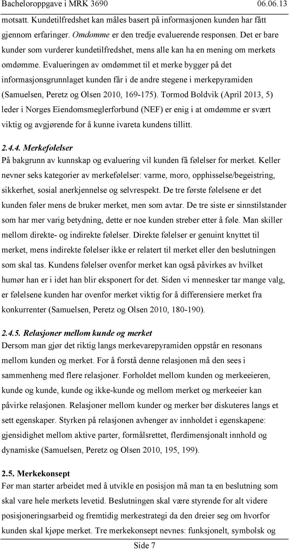 Evalueringen av omdømmet til et merke bygger på det informasjonsgrunnlaget kunden får i de andre stegene i merkepyramiden (Samuelsen, Peretz og Olsen 2010, 169-175).