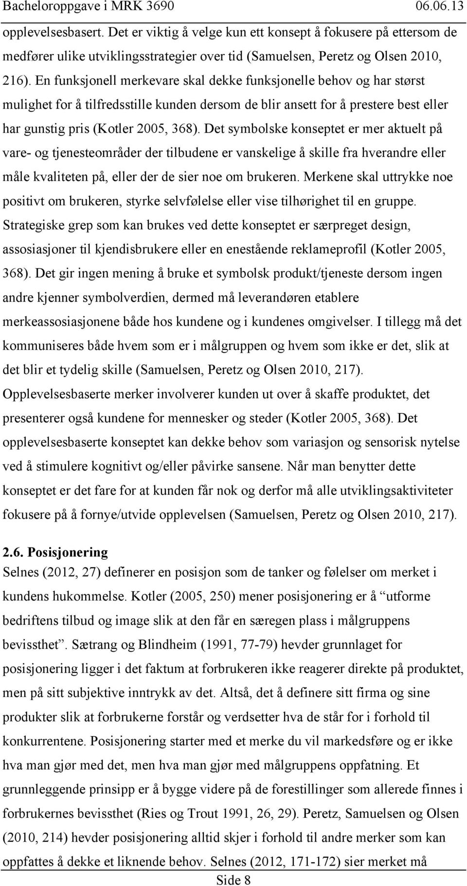 Det symbolske konseptet er mer aktuelt på vare- og tjenesteområder der tilbudene er vanskelige å skille fra hverandre eller måle kvaliteten på, eller der de sier noe om brukeren.