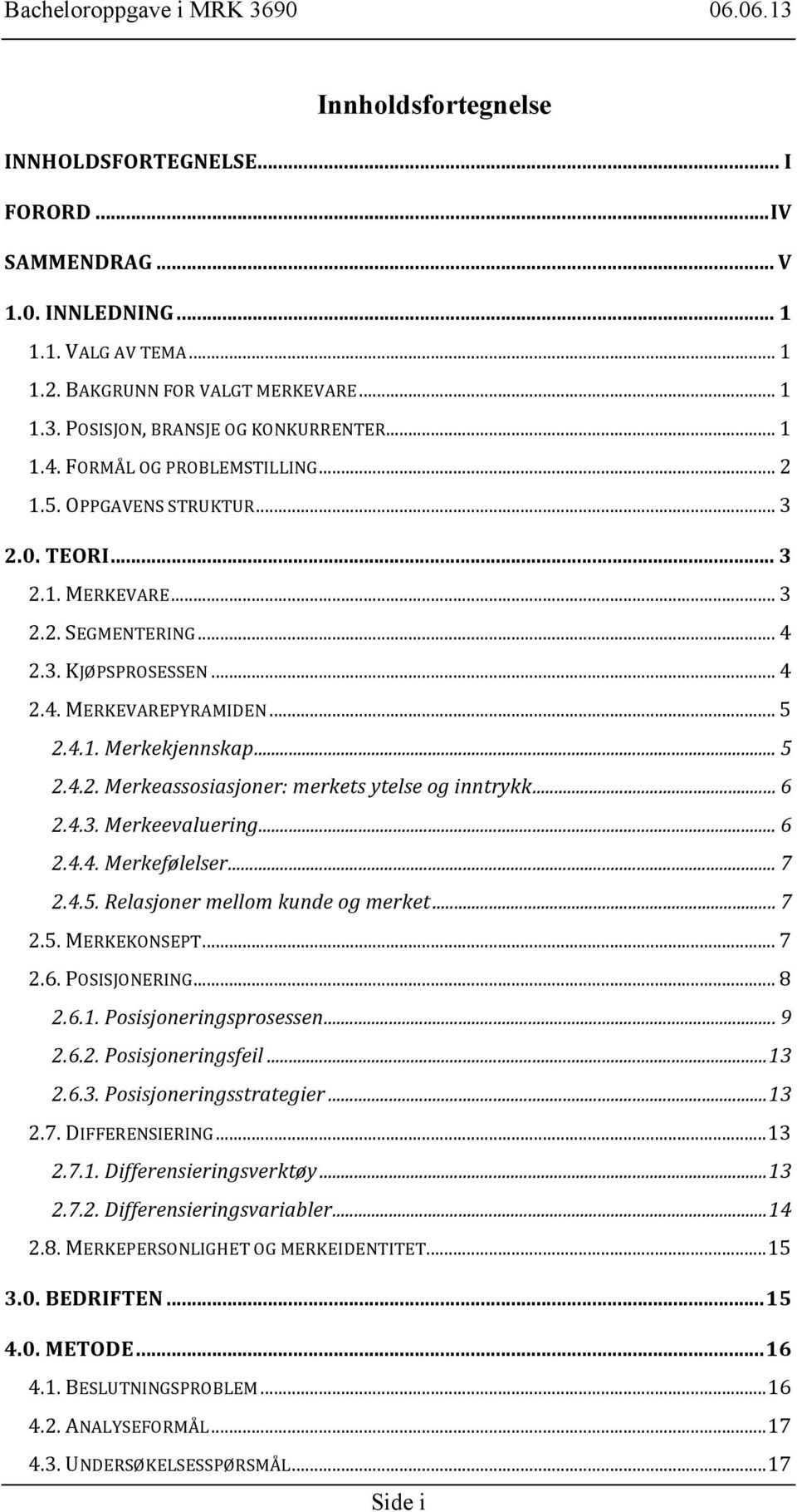 .. 5 2.4.2. Merkeassosiasjoner: merkets ytelse og inntrykk... 6 2.4.3. Merkeevaluering... 6 2.4.4. Merkefølelser... 7 2.4.5. Relasjoner mellom kunde og merket... 7 2.5. MERKEKONSEPT... 7 2.6. POSISJONERING.