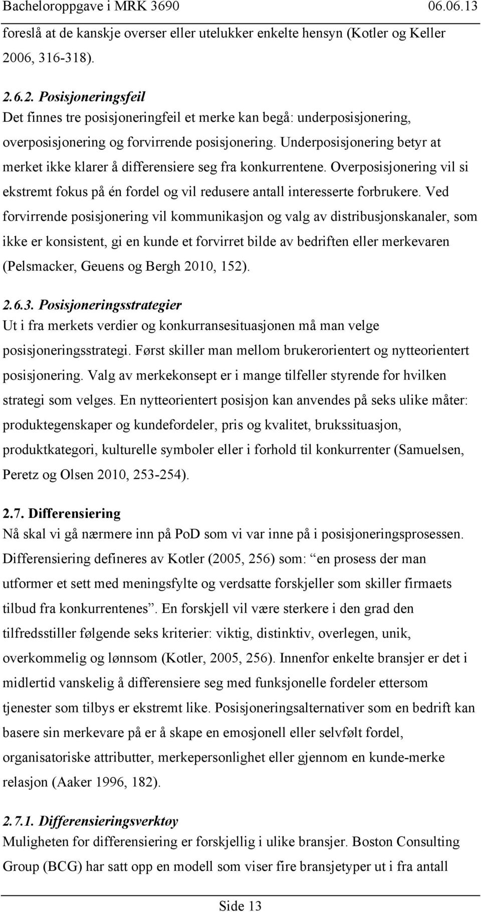 Underposisjonering betyr at merket ikke klarer å differensiere seg fra konkurrentene. Overposisjonering vil si ekstremt fokus på én fordel og vil redusere antall interesserte forbrukere.