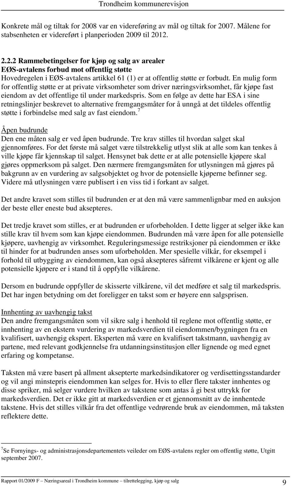 Som en følge av dette har ESA i sine retningslinjer beskrevet to alternative fremgangsmåter for å unngå at det tildeles offentlig støtte i forbindelse med salg av fast eiendom.