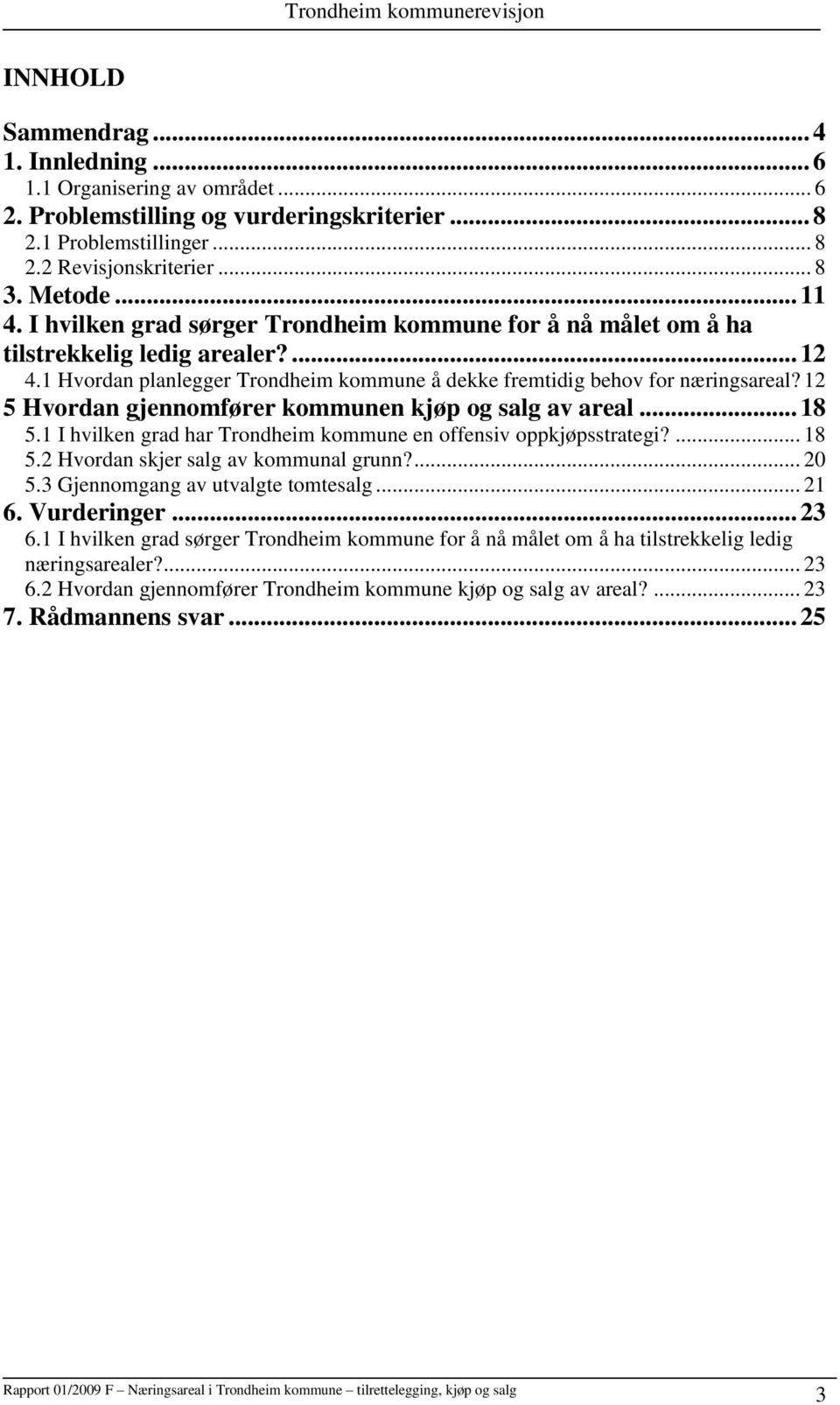 12 5 Hvordan gjennomfører kommunen kjøp og salg av areal... 18 5.1 I hvilken grad har Trondheim kommune en offensiv oppkjøpsstrategi?... 18 5.2 Hvordan skjer salg av kommunal grunn?... 20 5.