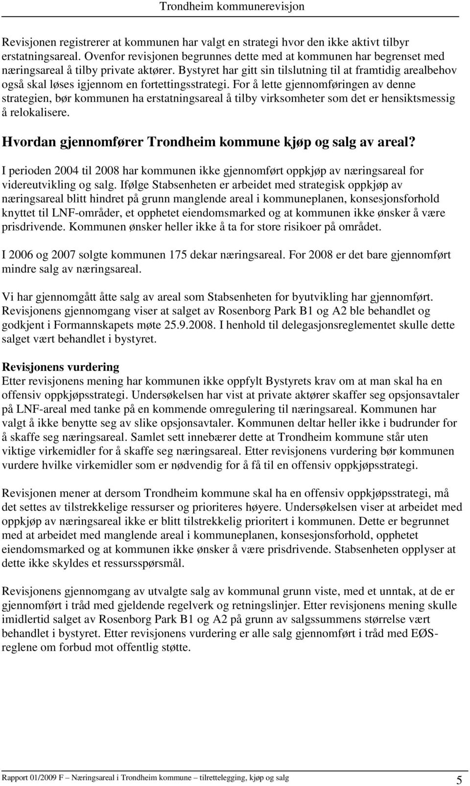 Bystyret har gitt sin tilslutning til at framtidig arealbehov også skal løses igjennom en fortettingsstrategi.