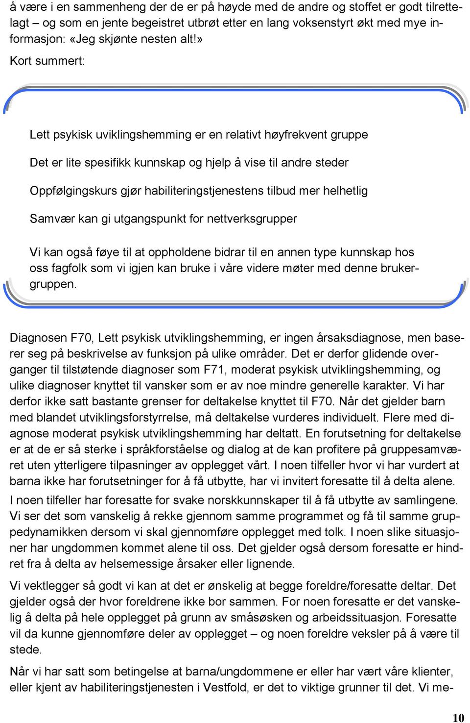 helhetlig Samvær kan gi utgangspunkt for nettverksgrupper Vi kan også føye til at oppholdene bidrar til en annen type kunnskap hos oss fagfolk som vi igjen kan bruke i våre videre møter med denne