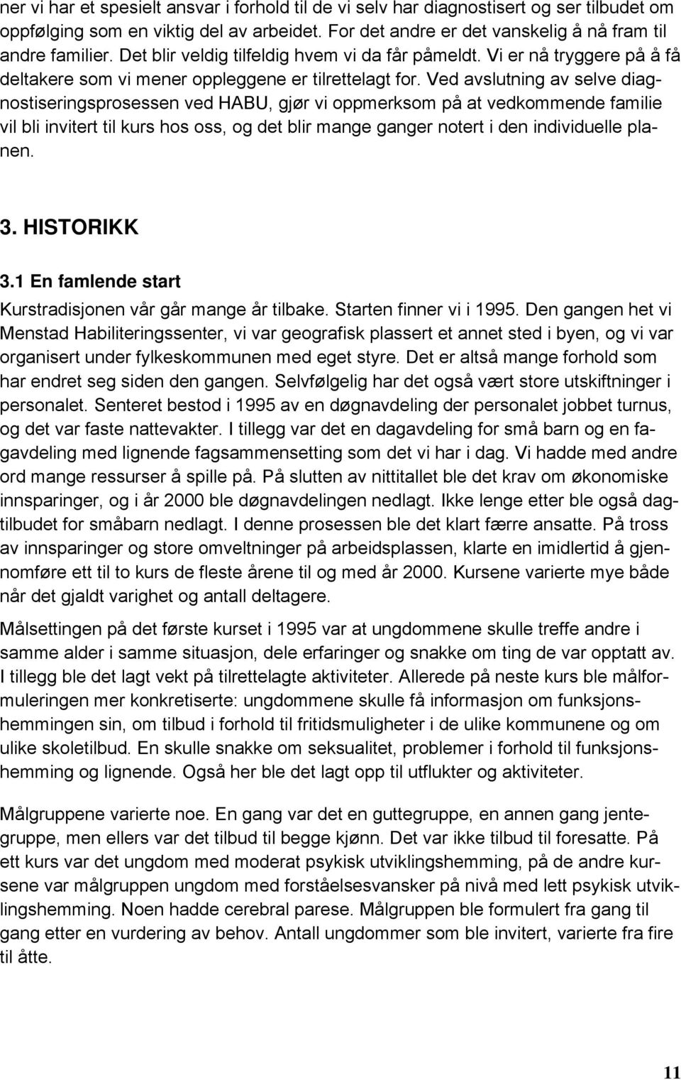 Ved avslutning av selve diagnostiseringsprosessen ved HABU, gjør vi oppmerksom på at vedkommende familie vil bli invitert til kurs hos oss, og det blir mange ganger notert i den individuelle planen.