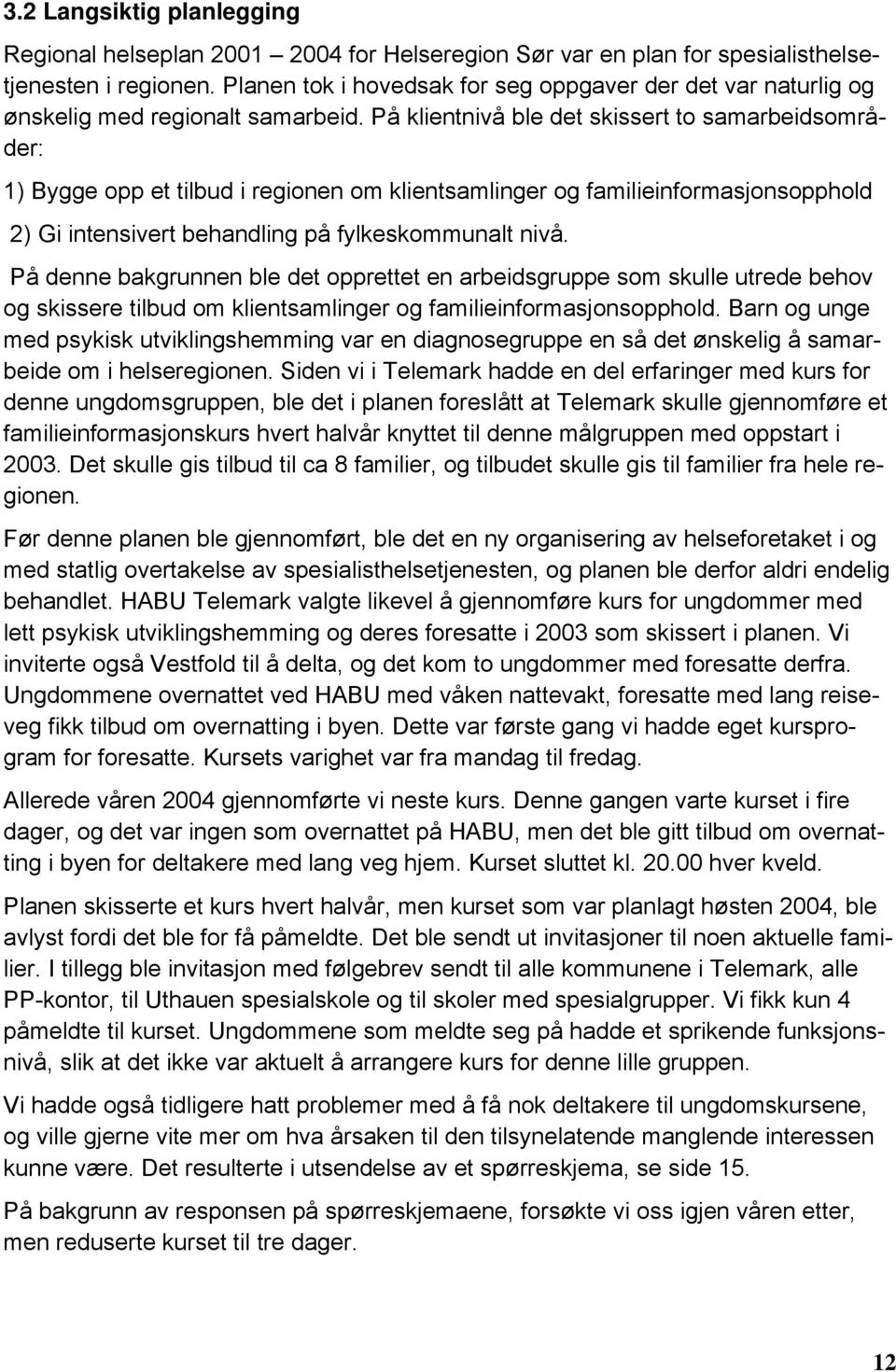 På klientnivå ble det skissert to samarbeidsområder: 1) Bygge opp et tilbud i regionen om klientsamlinger og familieinformasjonsopphold 2) Gi intensivert behandling på fylkeskommunalt nivå.