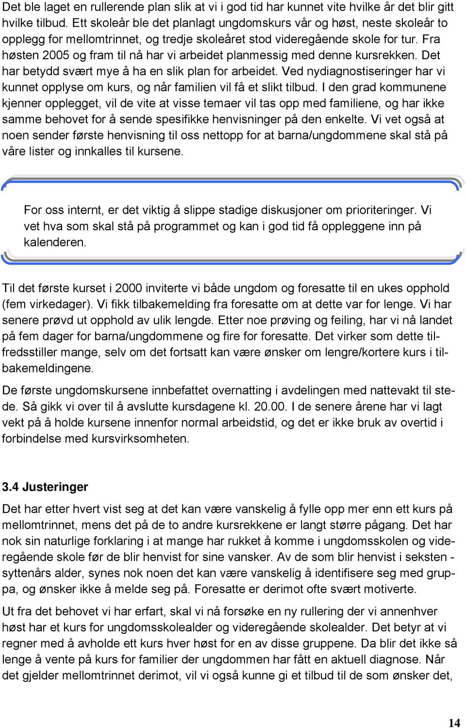 Fra høsten 2005 og fram til nå har vi arbeidet planmessig med denne kursrekken. Det har betydd svært mye å ha en slik plan for arbeidet.