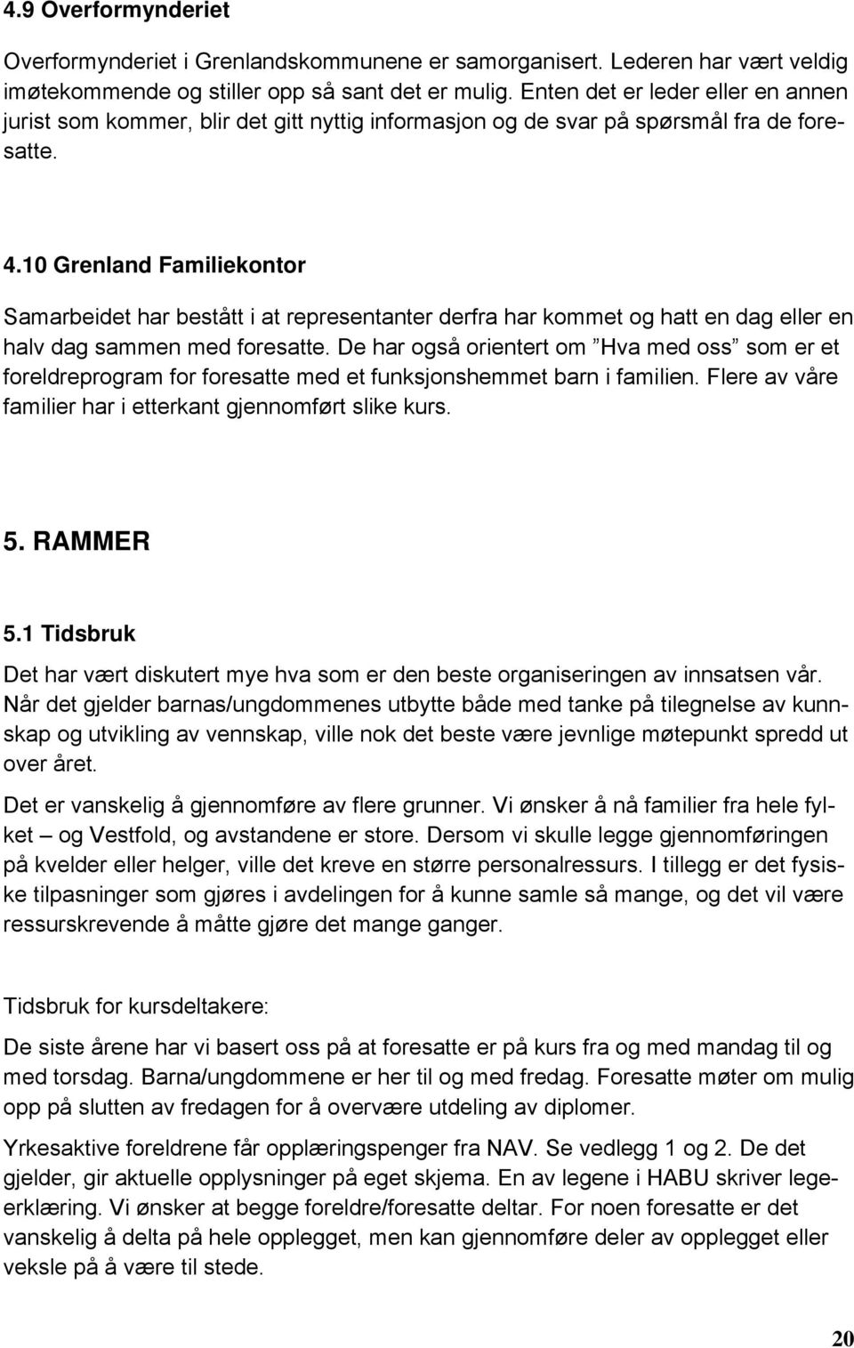 10 Grenland Familiekontor Samarbeidet har bestått i at representanter derfra har kommet og hatt en dag eller en halv dag sammen med foresatte.