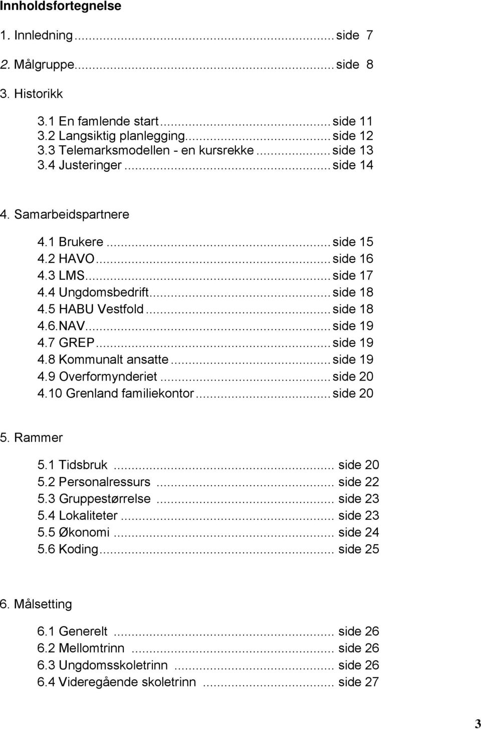 7 GREP...side 19 4.8 Kommunalt ansatte...side 19 4.9 Overformynderiet...side 20 4.10 Grenland familiekontor...side 20 5. Rammer 5.1 Tidsbruk... side 20 5.2 Personalressurs... side 22 5.