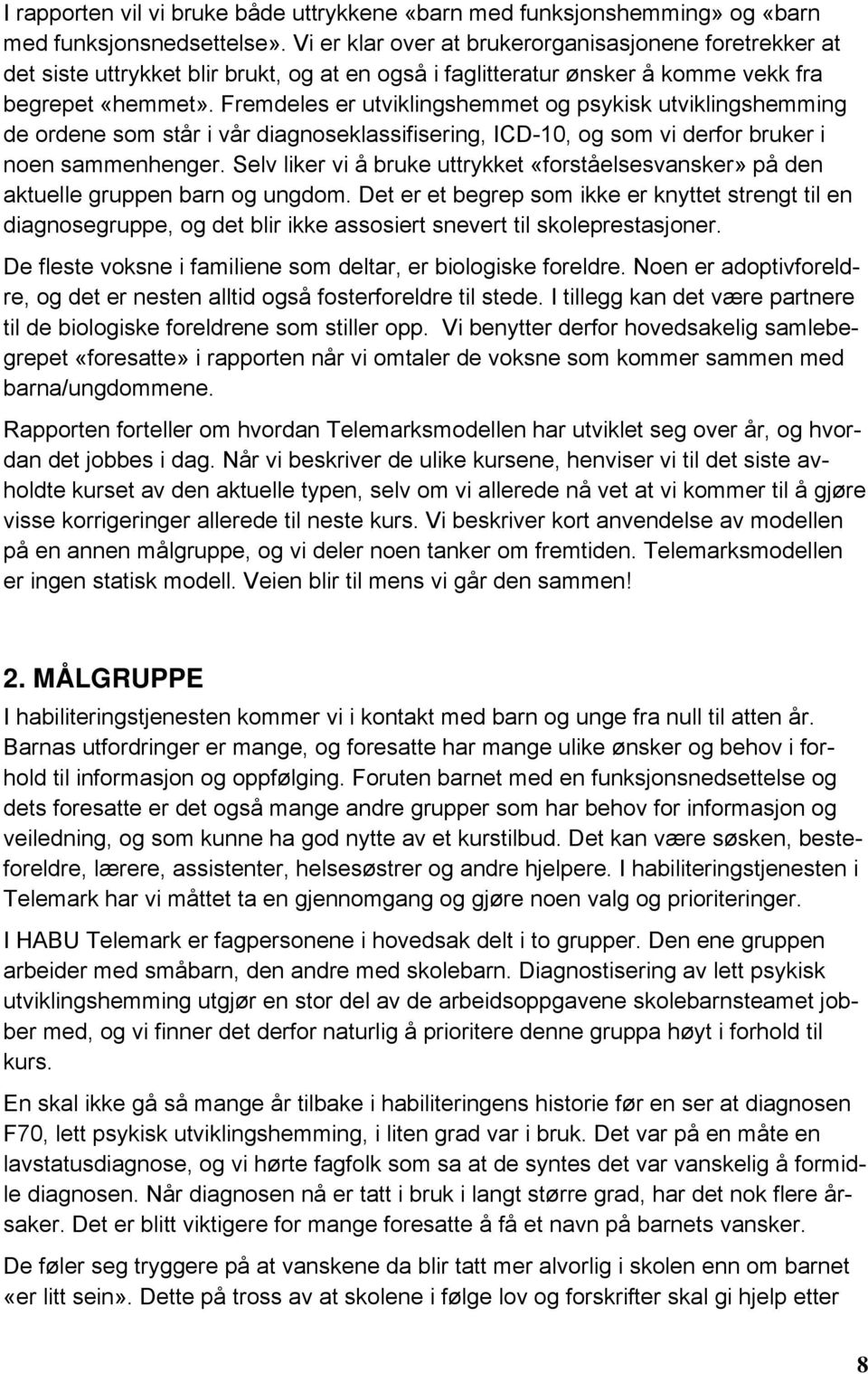 Fremdeles er utviklingshemmet og psykisk utviklingshemming de ordene som står i vår diagnoseklassifisering, ICD-10, og som vi derfor bruker i noen sammenhenger.