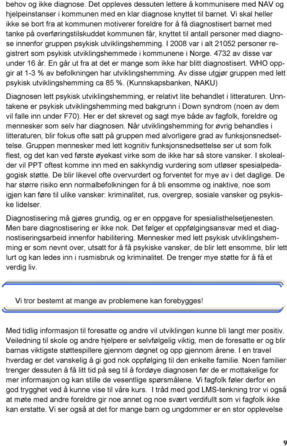 psykisk utviklingshemming. I 2008 var i alt 21052 personer registrert som psykisk utviklingshemmede i kommunene i Norge. 4732 av disse var under 16 år.