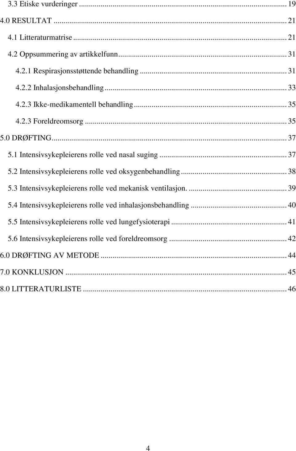 .. 38 5.3 Intensivsykepleierens rolle ved mekanisk ventilasjon.... 39 5.4 Intensivsykepleierens rolle ved inhalasjonsbehandling... 40 5.