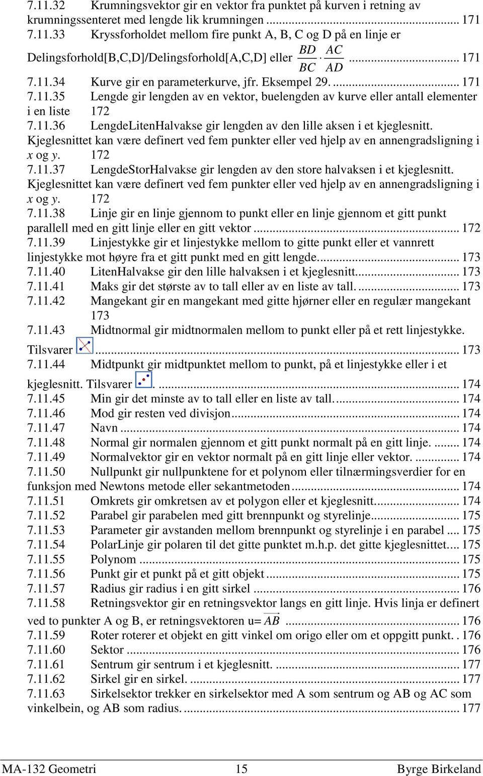 Kjeglesnittet kan være definert ved fem punkter eller ved hjelp av en annengradsligning i x og y. 172 7.11.37 LengdeStorHalvakse gir lengden av den store halvaksen i et kjeglesnitt.