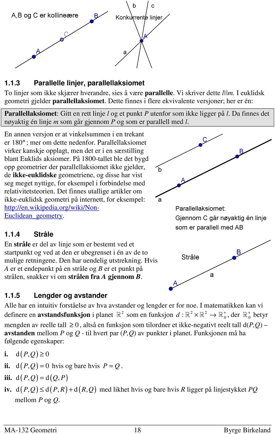 Da finnes det nøyaktig én linje m som går gjennom P og som er parallell med l. En annen versjon er at vinkelsummen i en trekant er 180 ; mer om dette nedenfor.