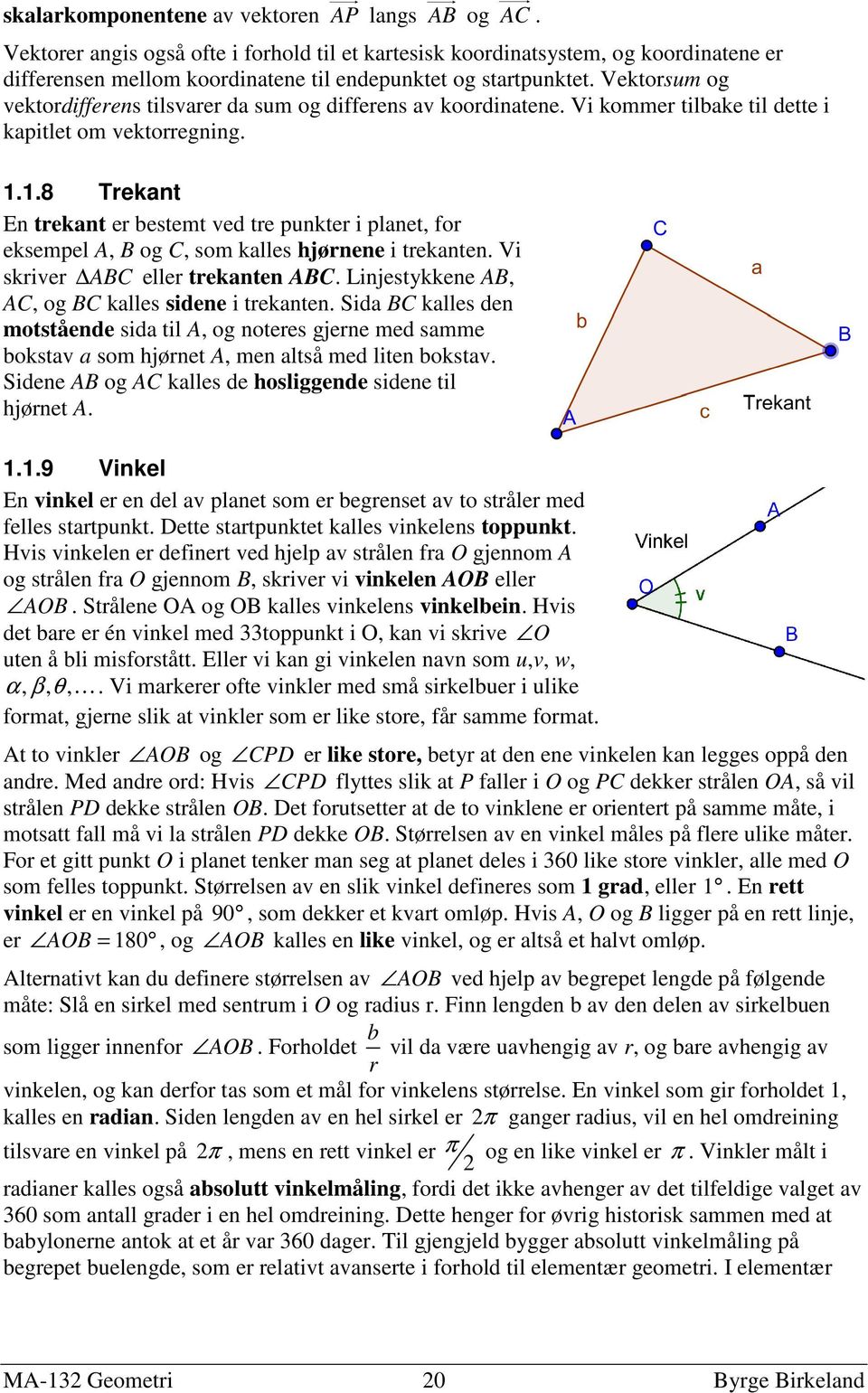 Vektorsum og vektordifferens tilsvarer da sum og differens av koordinatene. Vi kommer tilbake til dette i kapitlet om vektorregning. 1.