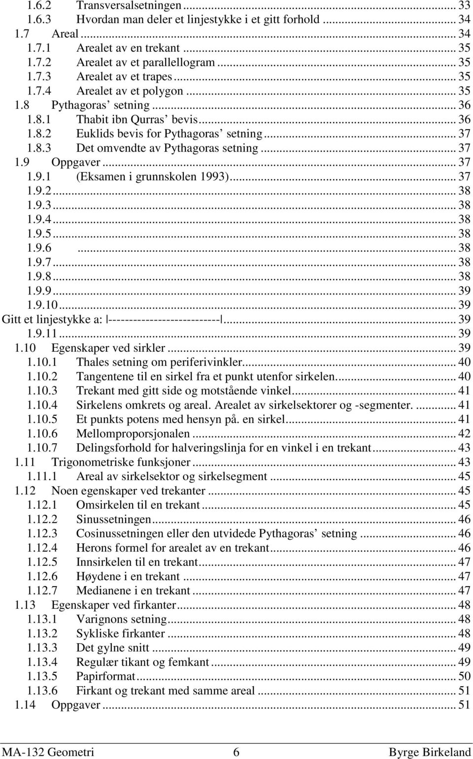 .. 37 1.9 Oppgaver... 37 1.9.1 (Eksamen i grunnskolen 1993)... 37 1.9.2... 38 1.9.3... 38 1.9.4... 38 1.9.5... 38 1.9.6... 38 1.9.7... 38 1.9.8... 38 1.9.9... 39 1.9.10.