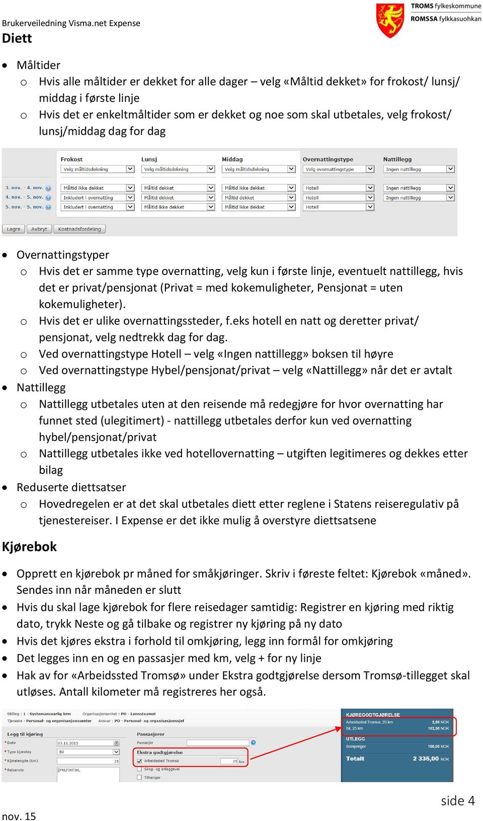 Pensjonat = uten kokemuligheter). o Hvis det er ulike overnattingssteder, f.eks hotell en natt og deretter privat/ pensjonat, velg nedtrekk dag for dag.