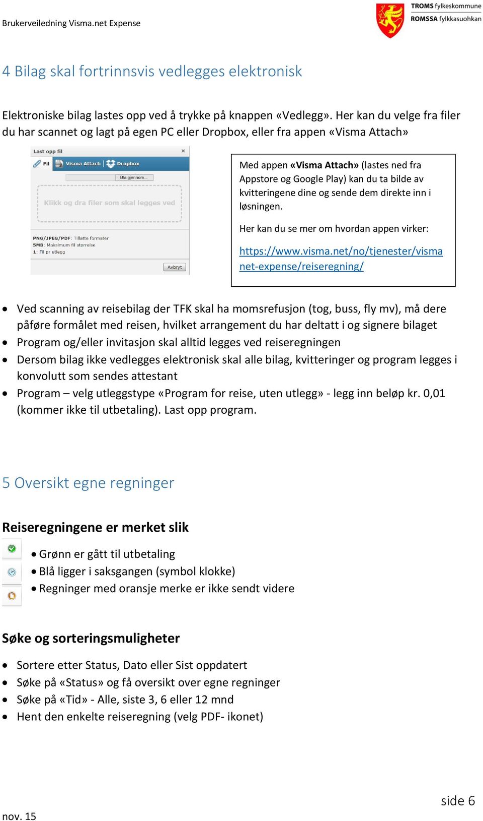 kvitteringene dine og sende dem direkte inn i løsningen. Her kan du se mer om hvordan appen virker: https://www.visma.