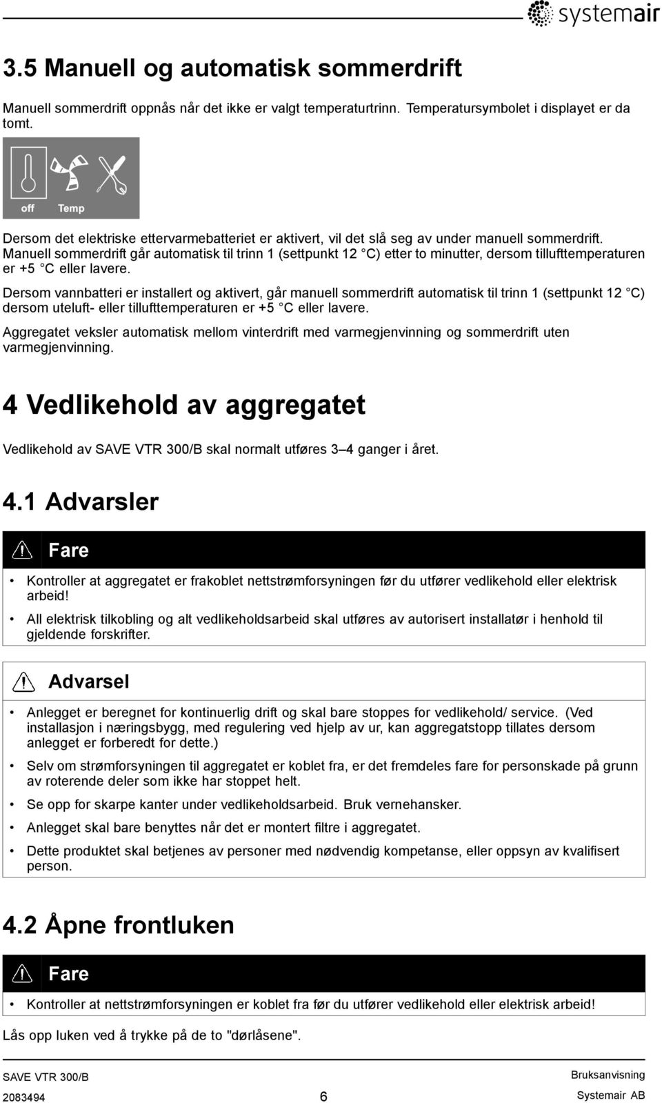 Manuell sommerdrift går automatisk til trinn 1 (settpunkt 12 C) etter to minutter, dersom tillufttemperaturen er +5 C eller lavere.