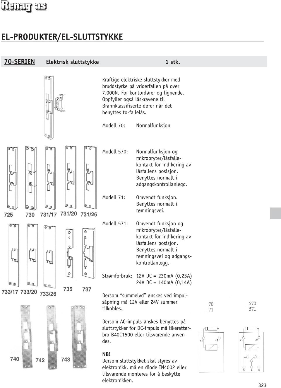 Modell 70: Normalfunksjon Modell 570: Modell 71: Modell 571: Normalfunksjon og mikrobryter/låsfallekontakt for indikering av låsfallens posisjon. Benyttes normalt i adgangskontrollanlegg.